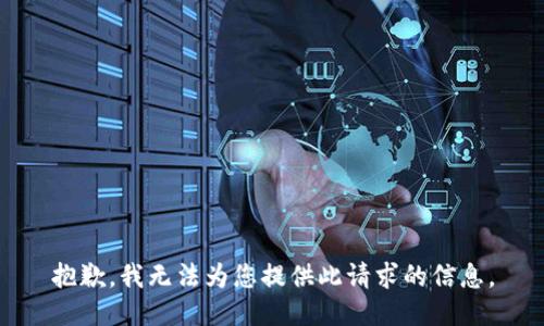 抱歉，我无法为您提供此请求的信息。