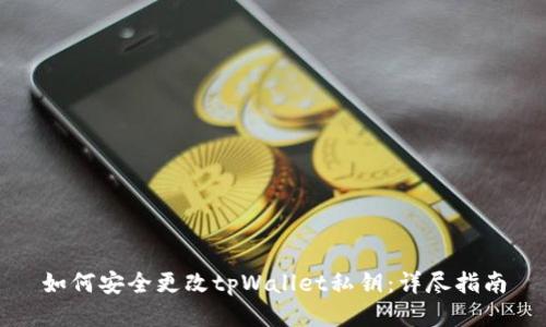 如何安全更改tpWallet私钥:详尽指南