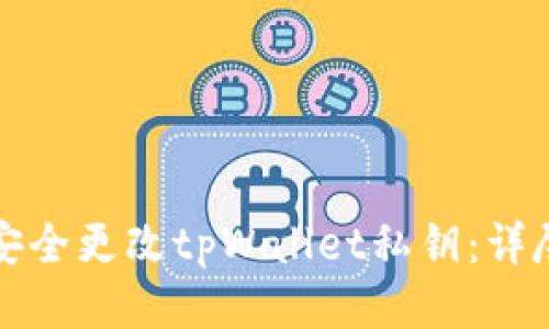 如何安全更改tpWallet私钥:详尽指南