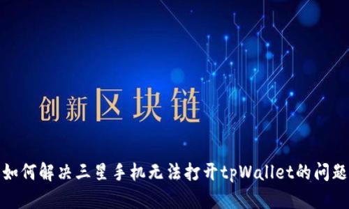 如何解决三星手机无法打开tpWallet的问题