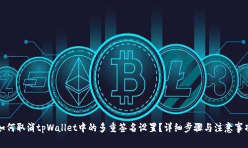 如何取消tpWallet中的多重签名设置?详细步骤与注意事项