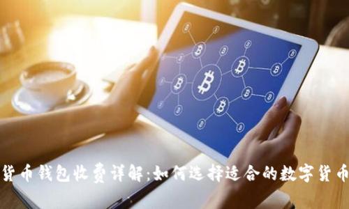 数字货币钱包收费详解：如何选择适合的数字货币钱包