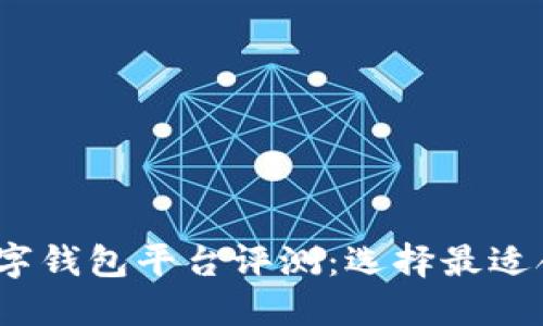 2023年最佳数字钱包平台评测:选择最适合你的数字钱包