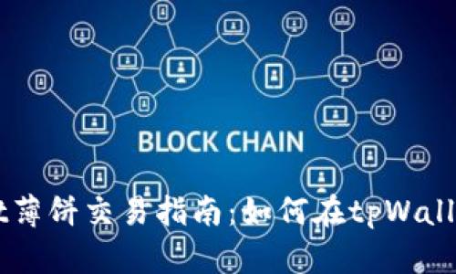 tpWallet薄饼交易指南:如何在tpWallet上卖币