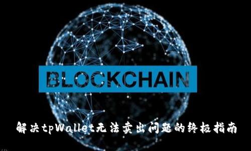 解决tpWallet无法卖出问题的终极指南