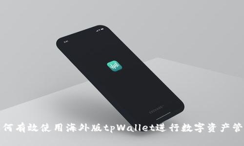 如何有效使用海外版tpWallet进行数字资产管理