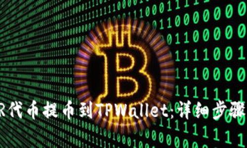 如何将CSPR代币提币到TPWallet:详细步骤与注意事项