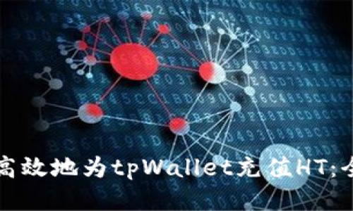 如何安全高效地为tpWallet充值HT：全方位指南