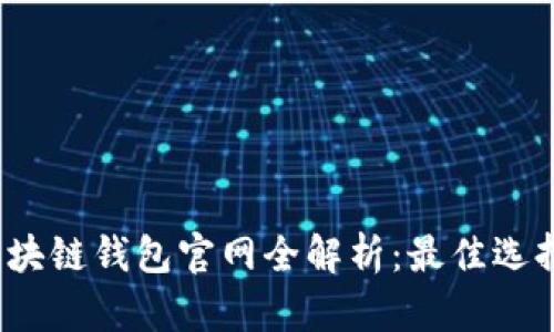 2023年中国区块链钱包官网全解析:最佳选择与安全性指南