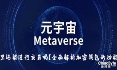 在加密钱包里还能进行交易吗？全面解