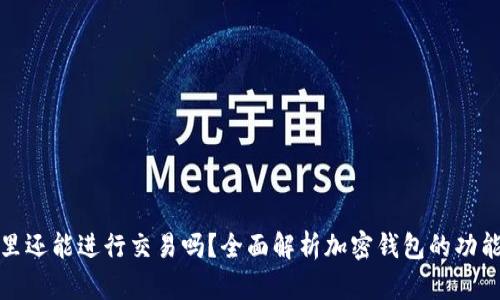在加密钱包里还能进行交易吗?全面解析加密钱包的功能与使用方法