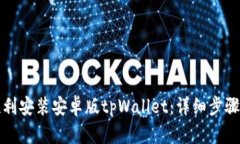 如何顺利安装安卓版tpWallet：详细步骤