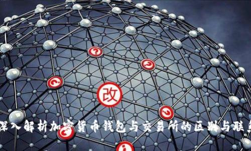 深入解析加密货币钱包与交易所的区别与联系