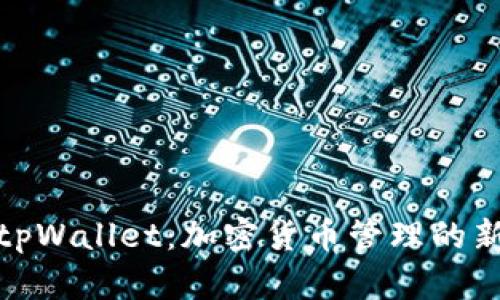玩转tpWallet:加密货币管理的新选择