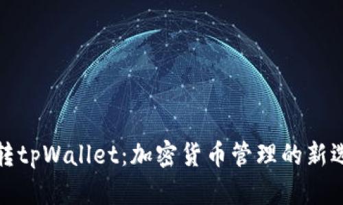 玩转tpWallet:加密货币管理的新选择