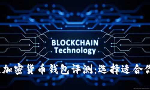 2023年最佳加密货币钱包评测:选择适合你的理想钱包
