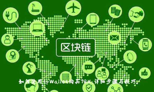 如何使用tpWallet购买TRX:详细步骤与技巧
