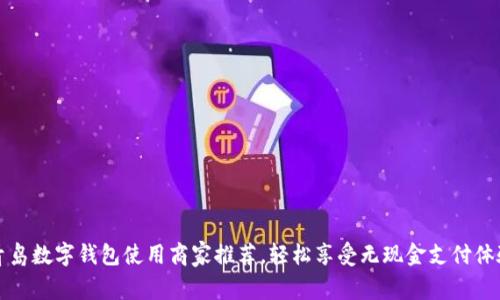 青岛数字钱包使用商家推荐,轻松享受无现金支付体验