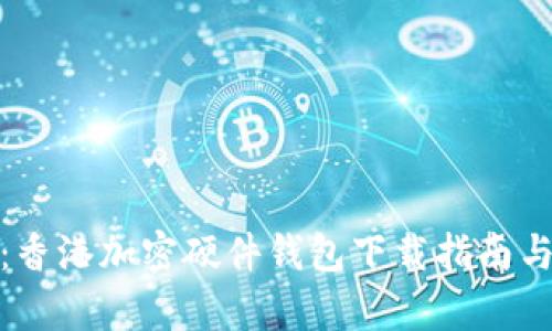 全面解析:香港加密硬件钱包下载指南与使用策略