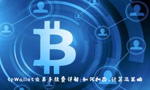 tpWallet交易手续费详解:如何扣除、计算及策略
