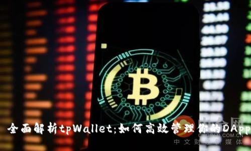 : 全面解析tpWallet：如何高效管理你的DApps