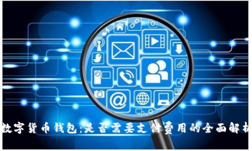 数字货币钱包:是否需要支付费用的全面解析