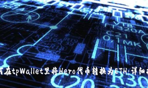 如何在tpWallet里将Hero代币转换为ETH:详细指南