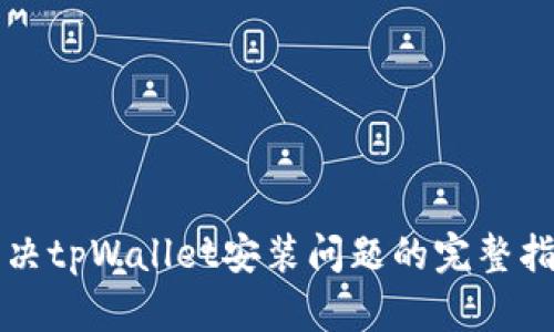 解决tpWallet安装问题的完整指南