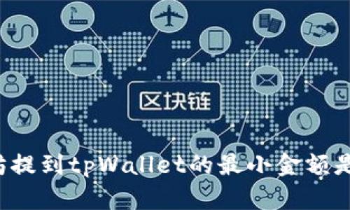 以太坊提到tpWallet的最小金额是多少?