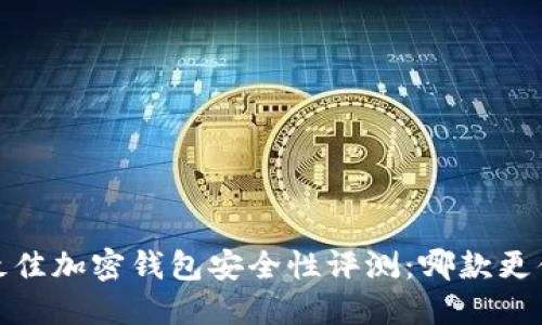 2023年最佳加密钱包安全性评测:哪款更值得信赖?