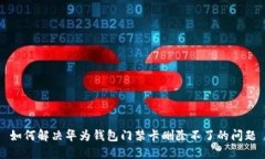 如何解决华为钱包门禁卡删除不了的问