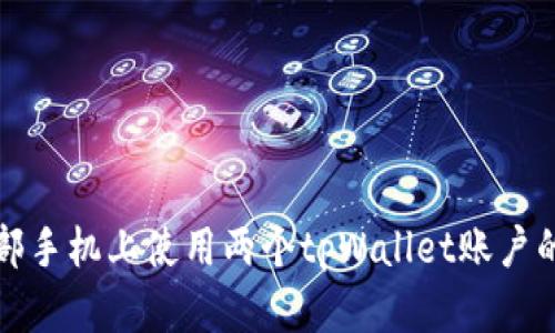 如何在一部手机上使用两个tpWallet账户的详细指南