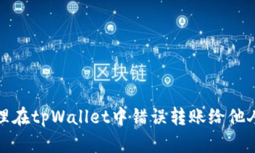 如何处理在tpWallet中错误转账给他人的问题