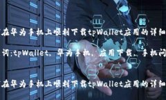 如何在华为手机上顺利下载tpWallet应用