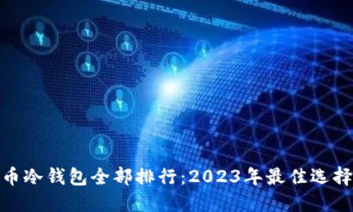数字货币冷钱包全部排行:2023年最佳选择与评测