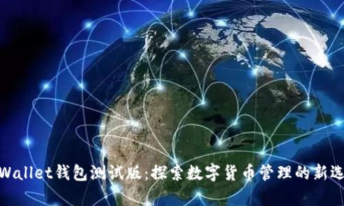 tpWallet钱包测试版:探索数字货币管理的新选择