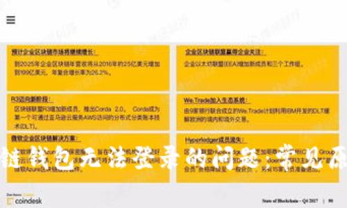 如何解决区块链钱包无法登录的问题：常见原因及解决方案