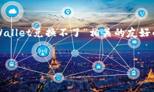 在这里,我将为您展示一个与用户搜索“tpWallet兑换不了”相关的友好的及关键词,并围绕该主题提供详细的内容。
解决tpWallet兑换不了问题的全面指南