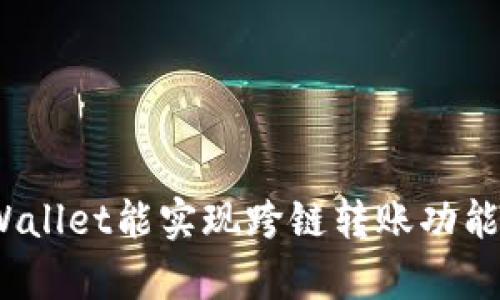 tpWallet能实现跨链转账功能吗?