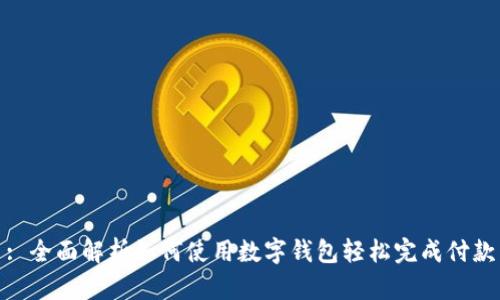 : 全面解析如何使用数字钱包轻松完成付款