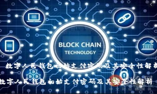 : 数字人民钱包初始支付密码及其安全性解析
数字人民钱包初始支付密码及其安全性解析