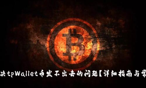 如何解决tpWallet币发不出去的问题?详细指南与常见问答