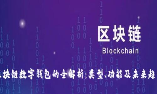 区块链数字钱包的全解析:类型、功能及未来趋势