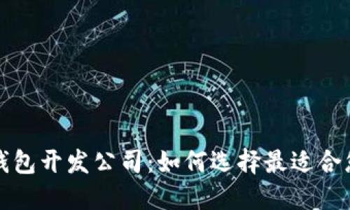 杭州区块链钱包开发公司:如何选择最适合您的合作伙伴