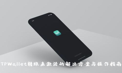TPWallet转账未激活的解决方案与操作指南