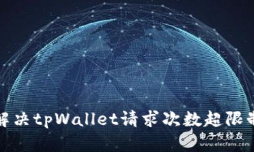 如何解决tpWallet请求次数超限制问题