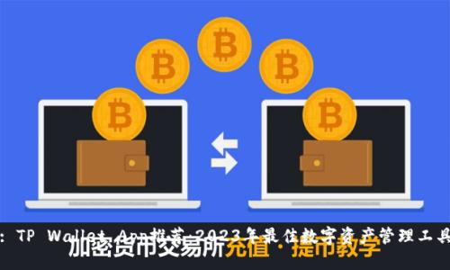 : TP Wallet App推荐:2023年最佳数字资产管理工具