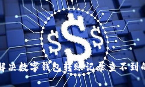 如何解决数字钱包转账记录查不到的问题
