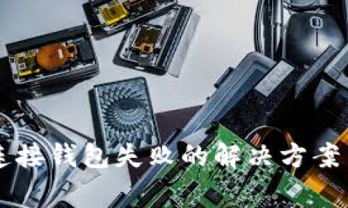 tpWallet买币连接钱包失败的解决方案与常见问题解析