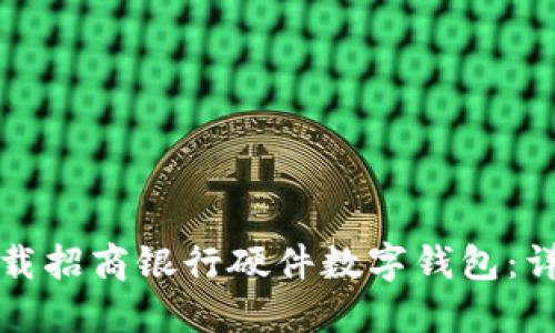 如何下载招商银行硬件数字钱包:详细指南